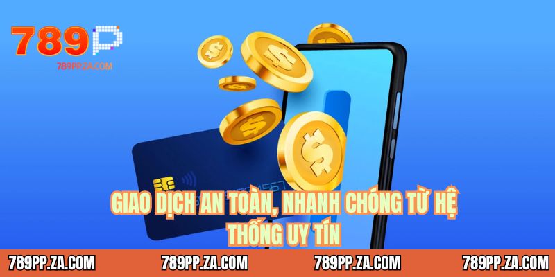 Giao dịch an toàn, nhanh chóng từ hệ thống uy tín 
